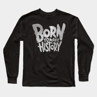 Born To Make History Long Sleeve T-Shirt